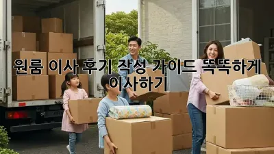 원룸 이사 후기 작성 가이드: 똑똑하게 이사하기